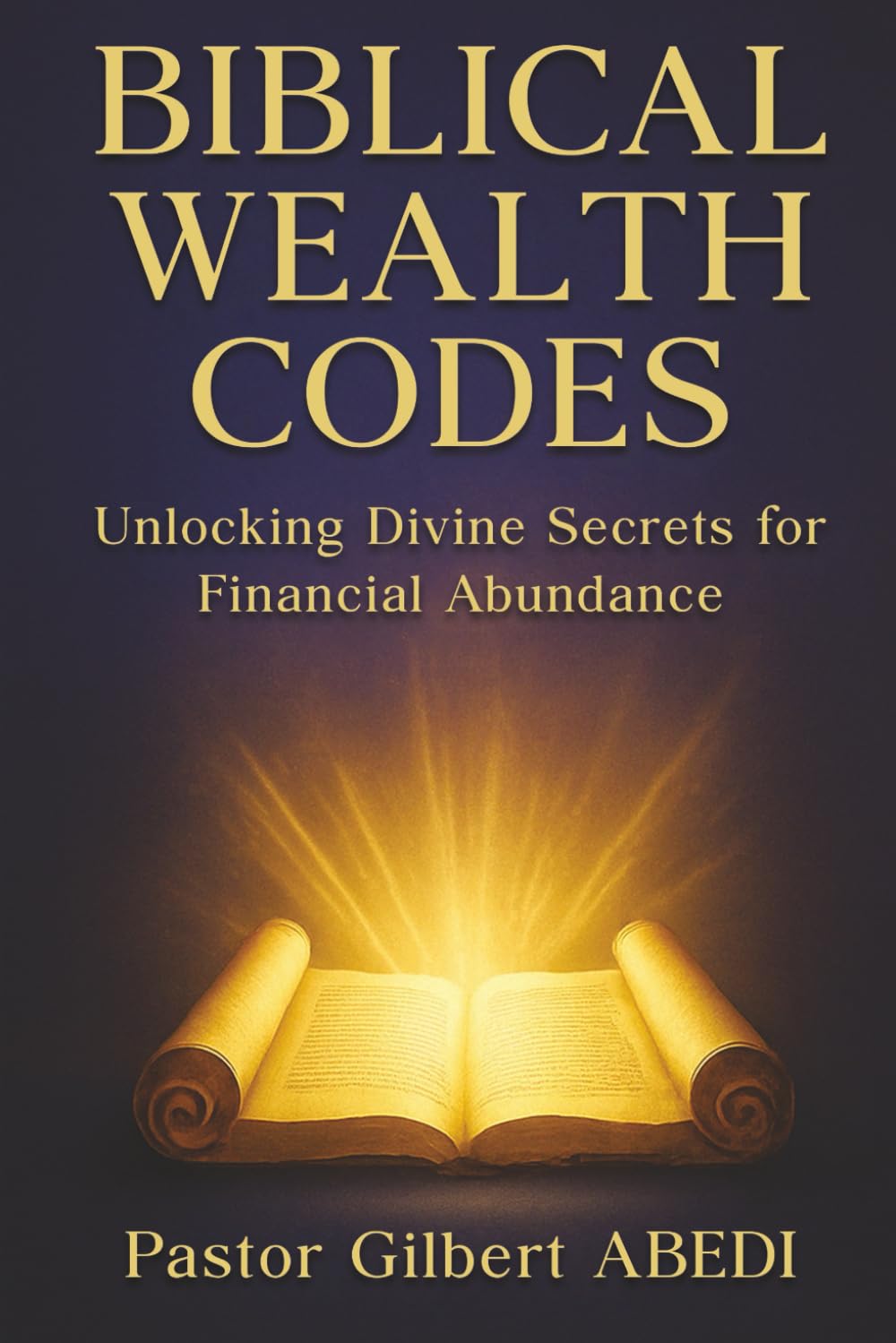 BIBLICAL WEALTH CODES: Unlocking Divine Secrets for Financial Abundance