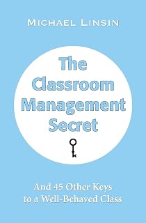 The Classroom Management Secret by Michael Linsin: 45 Proven Keys to Well-Behaved Classrooms for Teachers