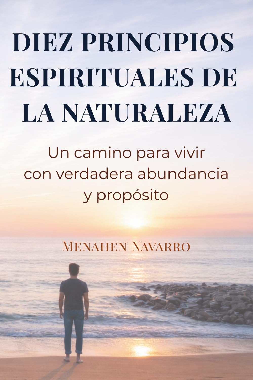 DIEZ PRINCIPIOS ESPIRITUALES DE LA NATURALEZA: Un camino para vivir con verdadera abundancia y propósito