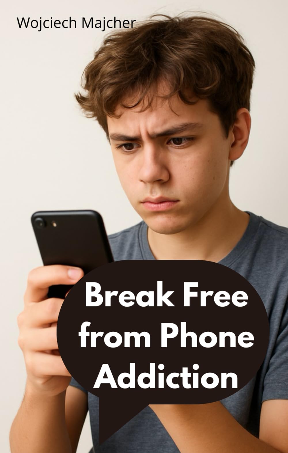 BREAK FREE FROM PHONE ADDICTION: How to Break Phone Addiction, Reclaim Your Focus, and Build a Balanced Digital Life