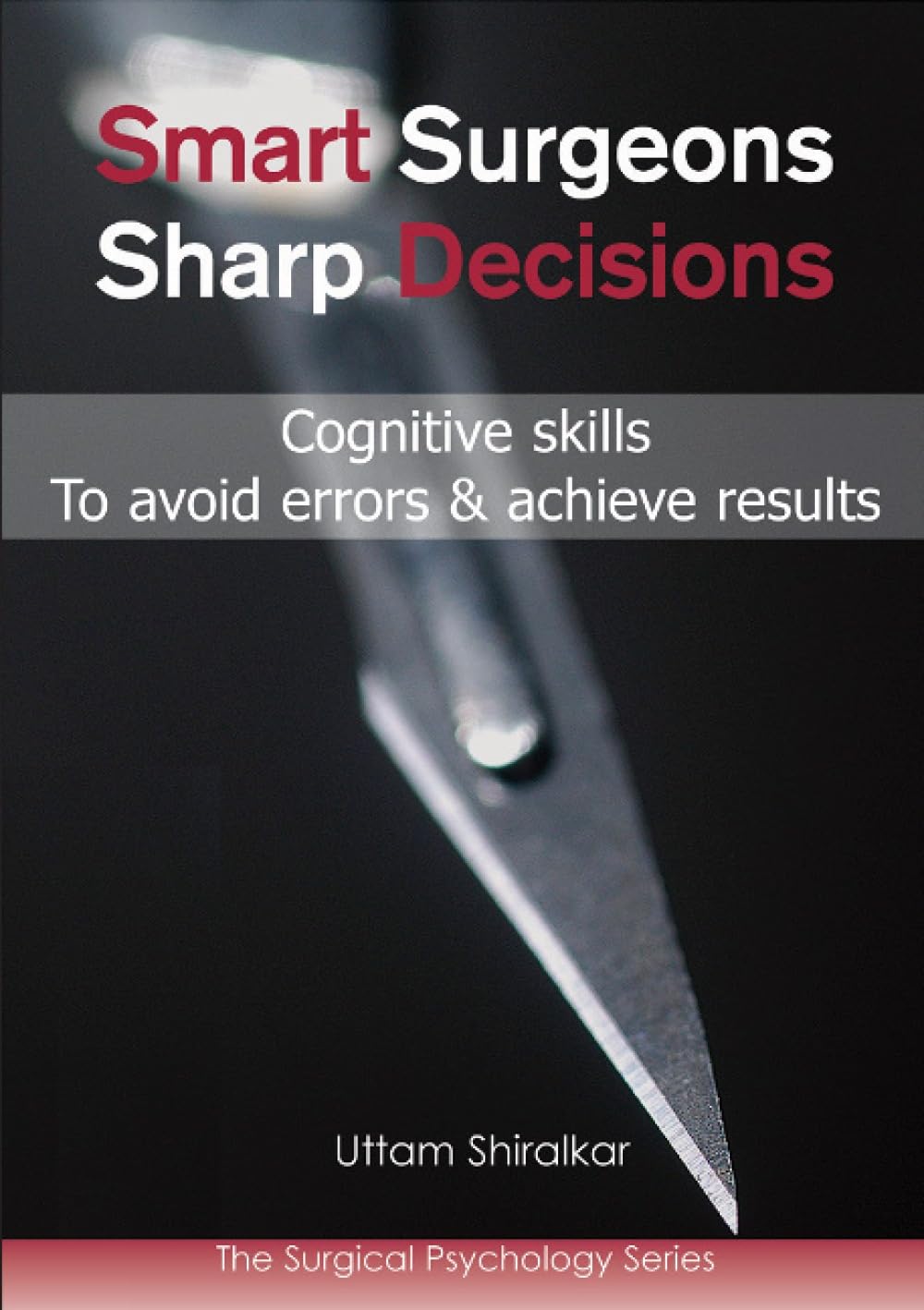 Smart Surgeons, Sharp Decisions: Cognitive Skills to Avoid Errors & Achieve Results (Surgical Psychology)