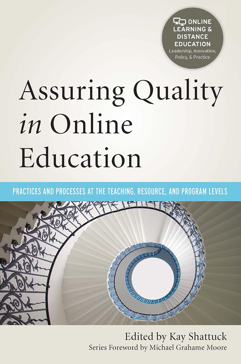 Assuring Quality in Online Education: Practices and Processes at the Teaching, Resource, and Program Levels (Online Learning and Distance Education)