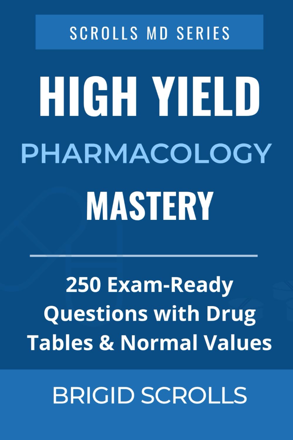 High-Yield Pharmacology MCQs: 250 Exam-Ready Questions with Drug Tables & Normal Values (Brigid Scrolls MCQs for Medical Students)