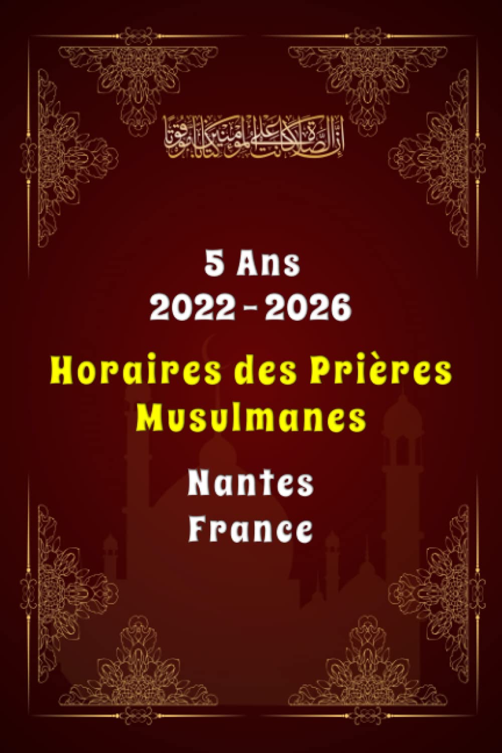 Les Horaires De La Priere Musulmane Amazon.fr - Horaires des Prières Musulmanes, Nantes, France: (5 Ans -  2022-2026) Heures des Prières des Villes de France. - AlHabib, FR Mohammed  - Livres