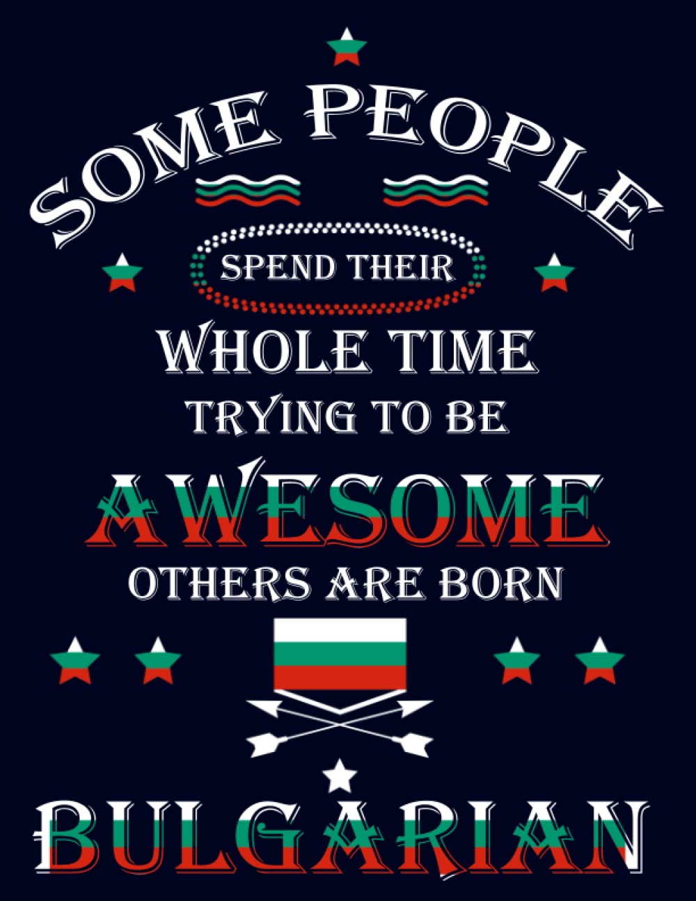 Some People Spend Their Whole Time Trying To Be Awesome Others Are Born Bulgarian: Funny bulgarian Notebook Journal Diary Bulgaria Heritage Gift, ... pages , High-Quality Cover (8.5 x 11) Inches
