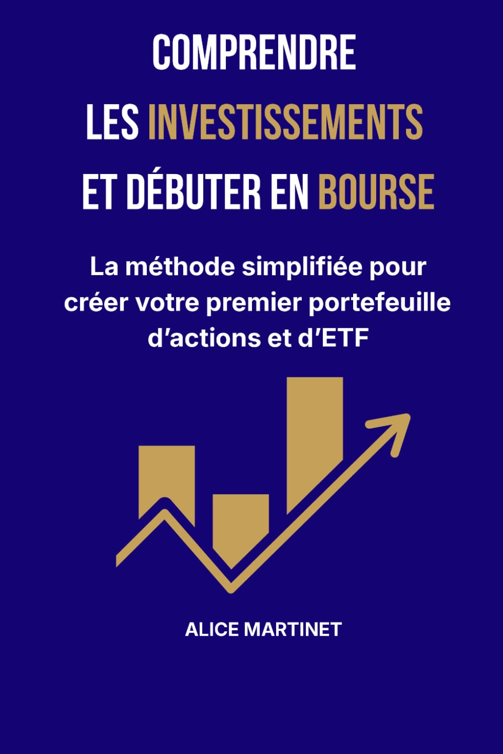 COMPRENDRE LES INVESTISSEMENTS ET DÉBUTER EN BOURSE: La méthode simplifiée pour créer votre premier portefeuille d'actions et d'ETF