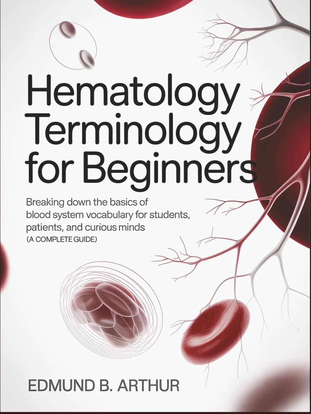 Hematology Terminology for Beginners: Breaking Down the Basics of Blood System Vocabulary for Students, Patients, and Curious Minds (A Complete Guide) (Medical Vocabulary for Beginners)