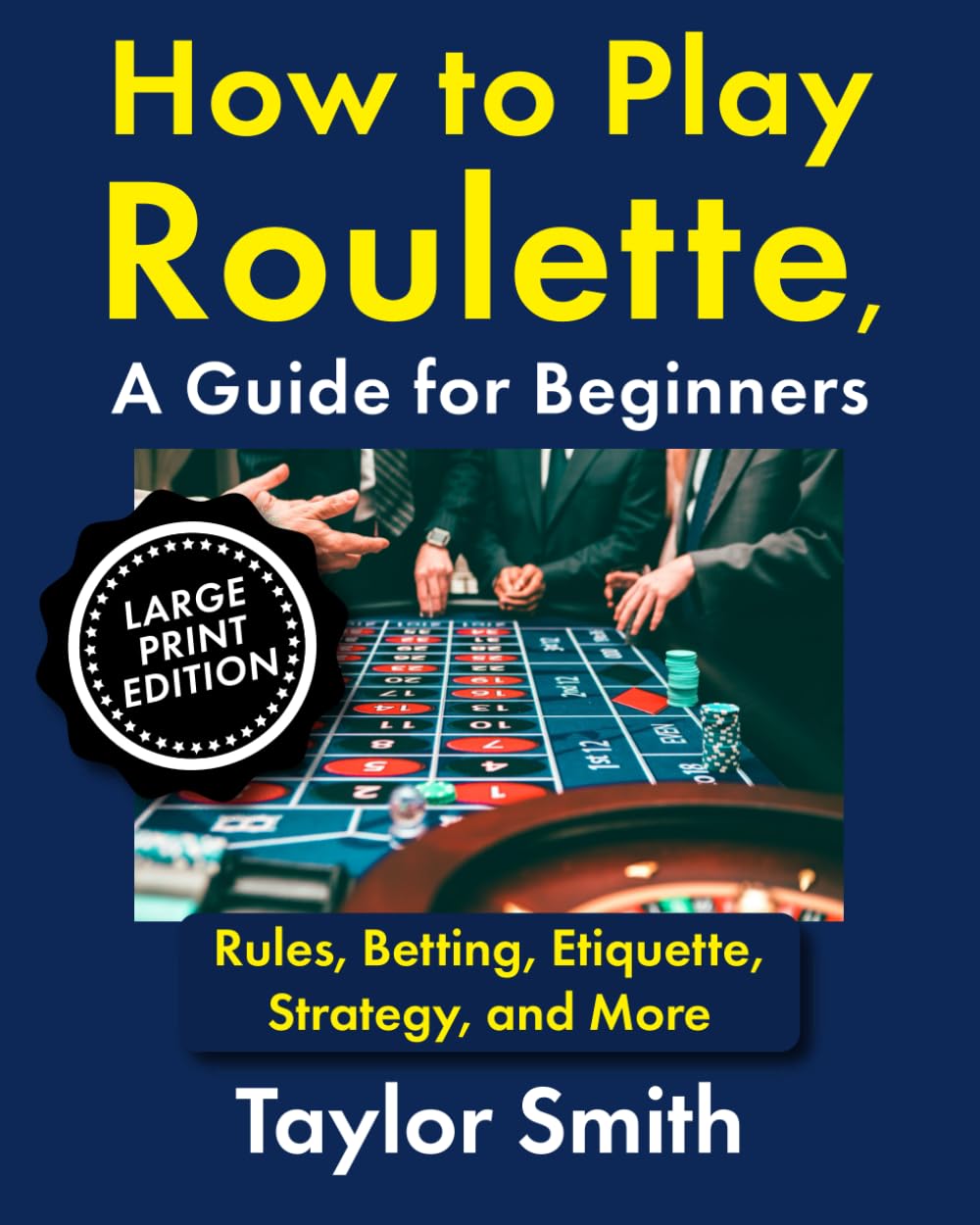 How to Play Roulette, a Guide for Beginners: Rules, Betting, Etiquette, Strategy, and More, Large Print Edition (Gambling Games for Beginners, Big Print Editions)