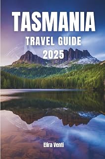 TASMANIA TRAVEL GUIDE 2025: A land of Beauty and Discovery