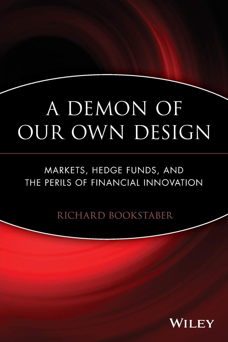 A Demon of Our Own Design: Markets, Hedge Funds, and the Perils of Financial Innovation