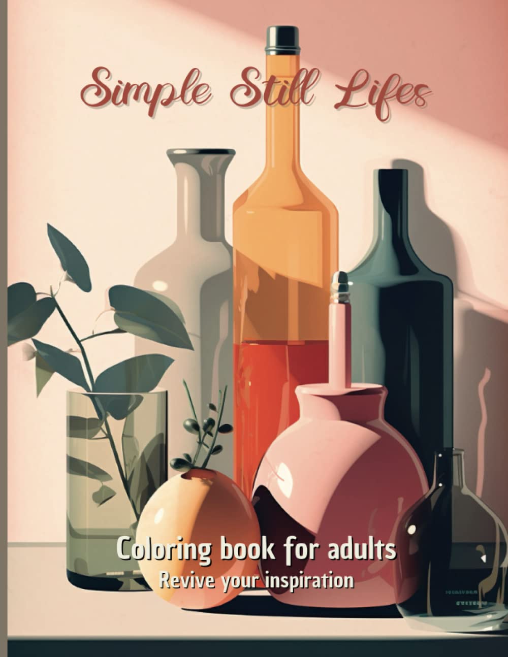 Coloring Book Simple Still Lives: Coloring Book for Adults, Revive your Inspiration