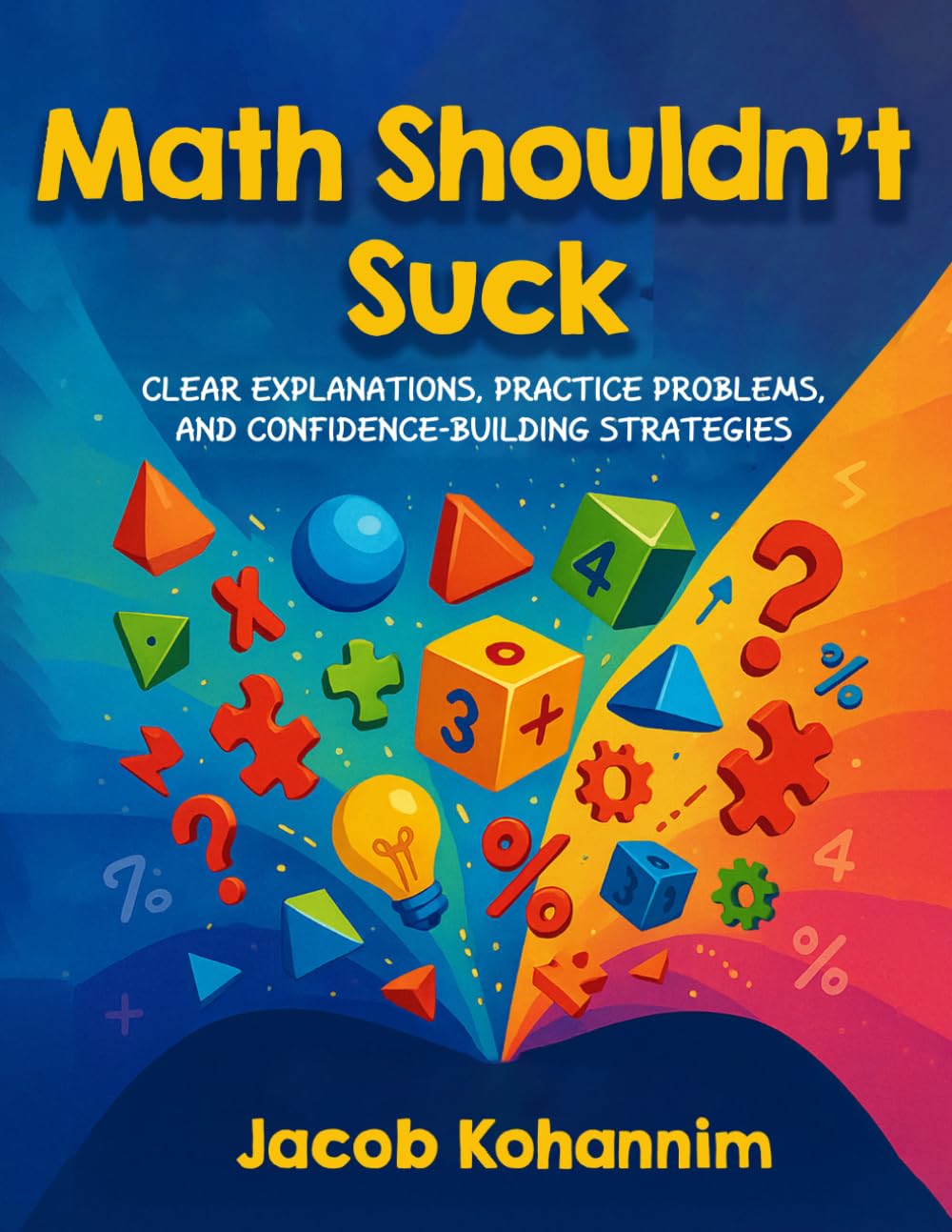 Math Shouldn’t Suck: Clear Explanations, Practice Problems, and Confidence-Building Strategies