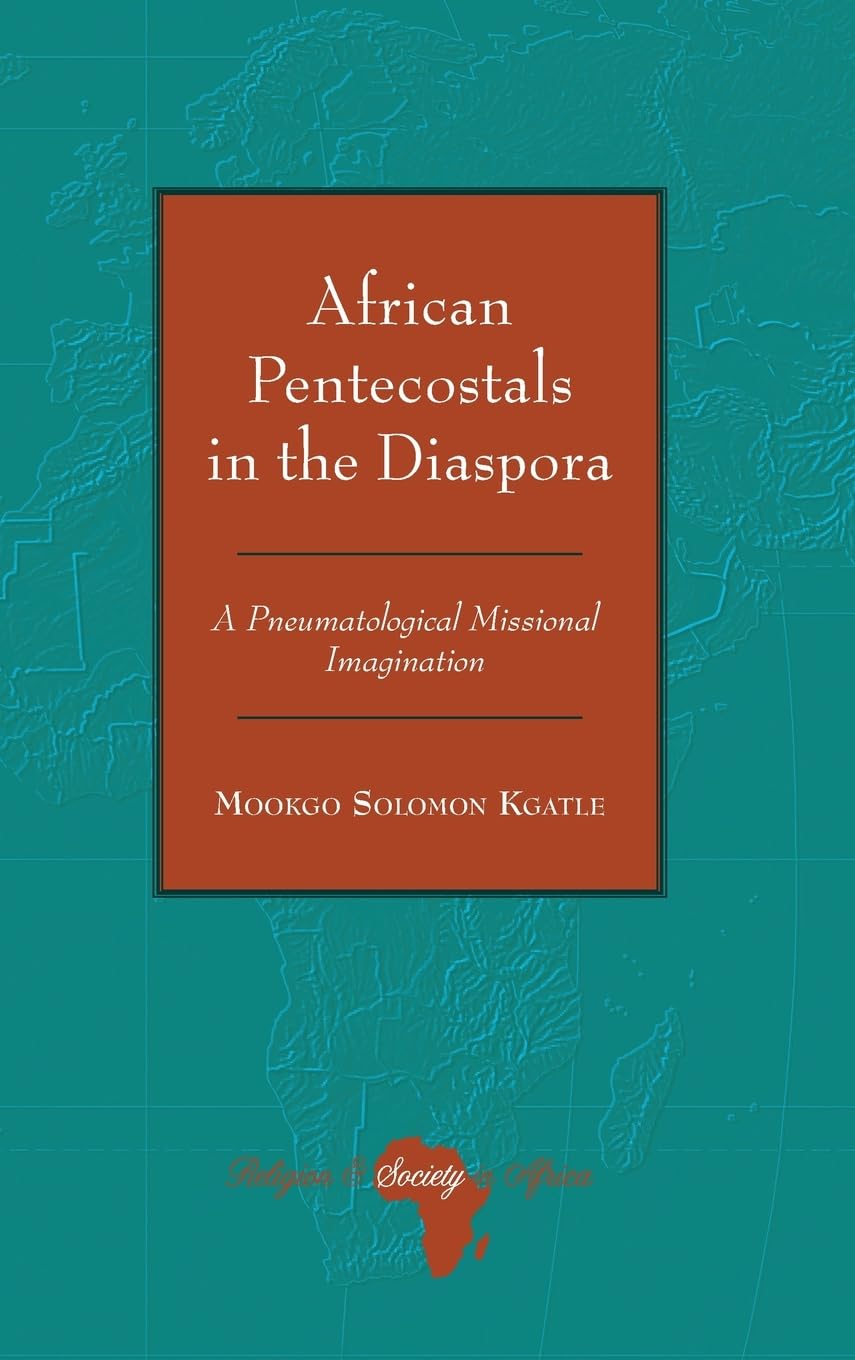 African Pentecostals in the Diaspora: A Pneumatological Missional Imagination: 9 (Religion and Society in Africa)