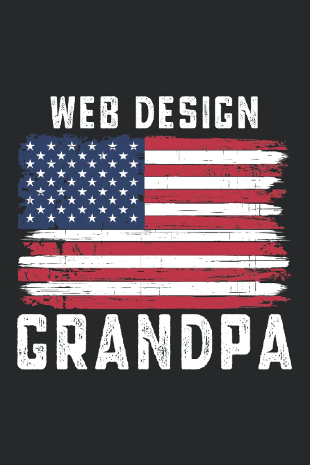 Web Design Grandpa American Flag July 4th: 6x9 Notes, Diary, Journal 110 Page