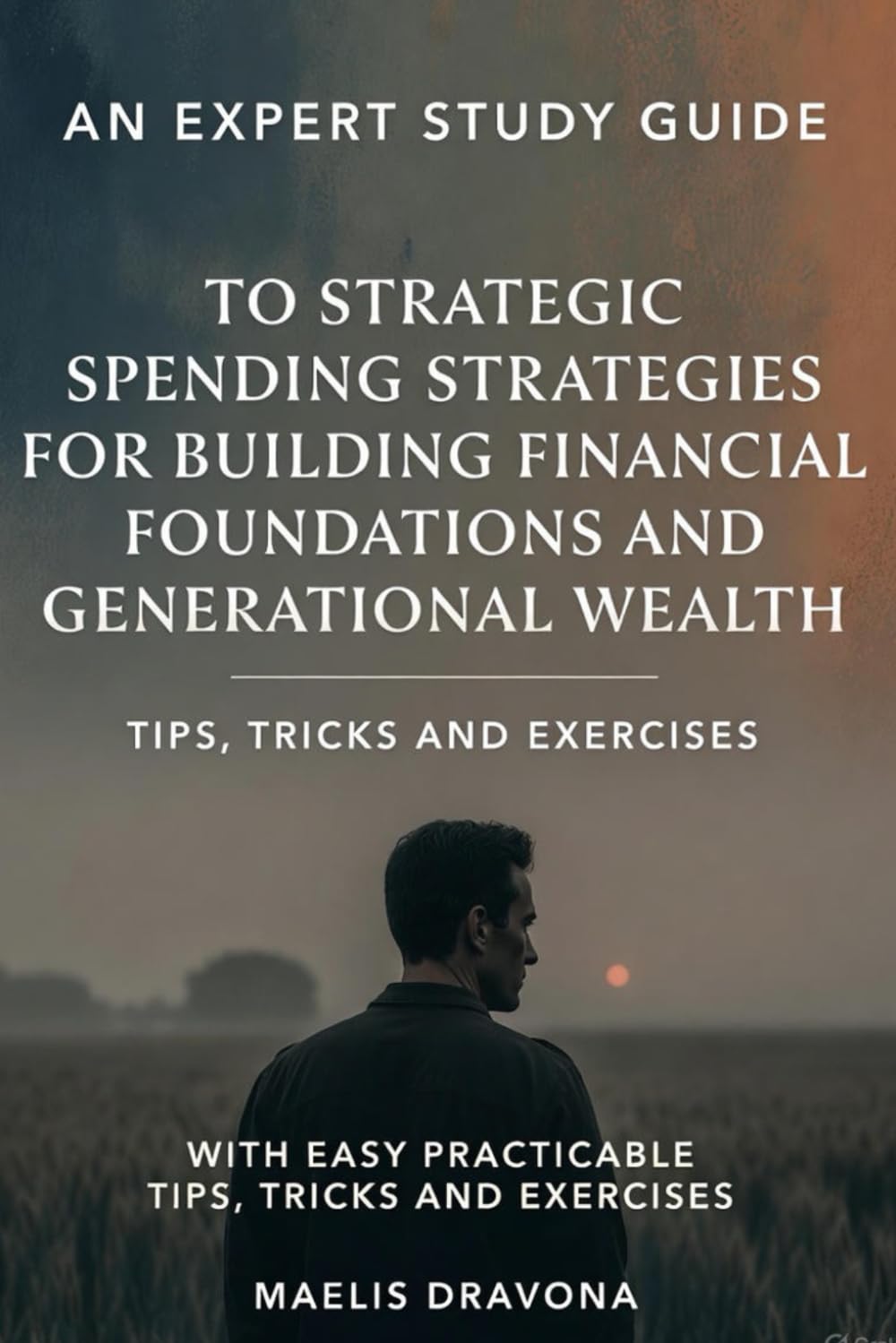 AN EXPERT STUDY GUIDE: To Strategic Spending Strategies For Building Financial Foundations And Generational Wealth