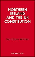 Northern Ireland and the UK Constitution (Haus Curiosities)