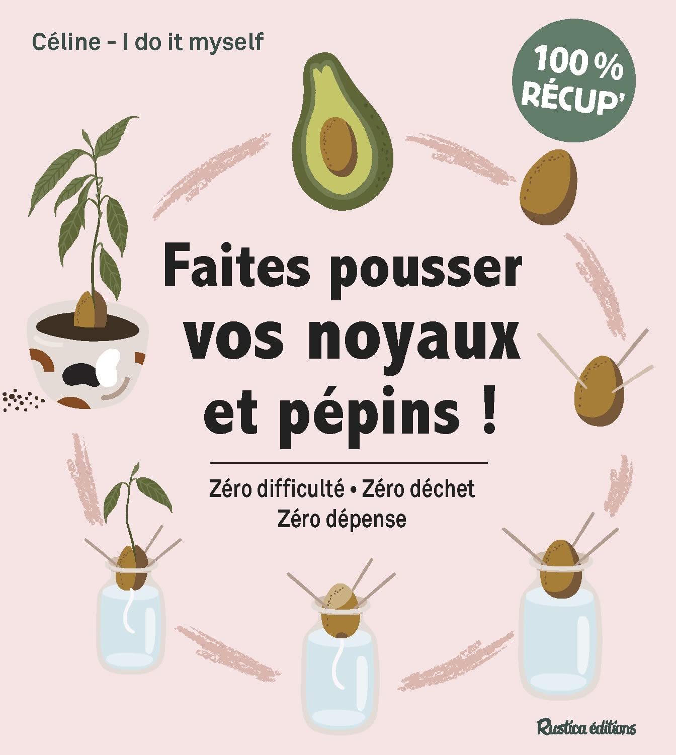Faites pousser vos noyaux et pépins !: Zéro difficulté - Zéro déchet - Zéro dépense