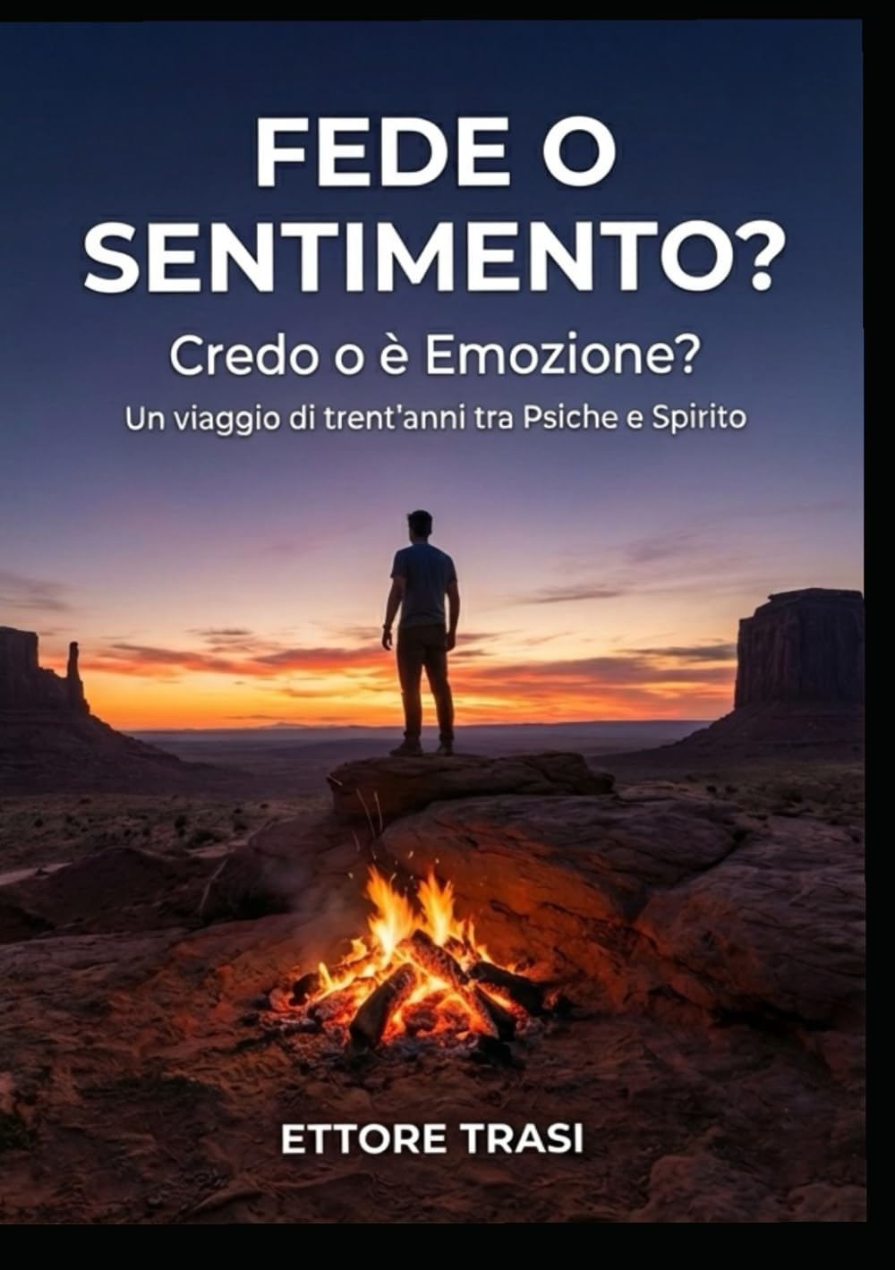 Fede o sentimento?: Credo o è Emozione? Un viaggio di trent’anni tra Psiche e Spirito