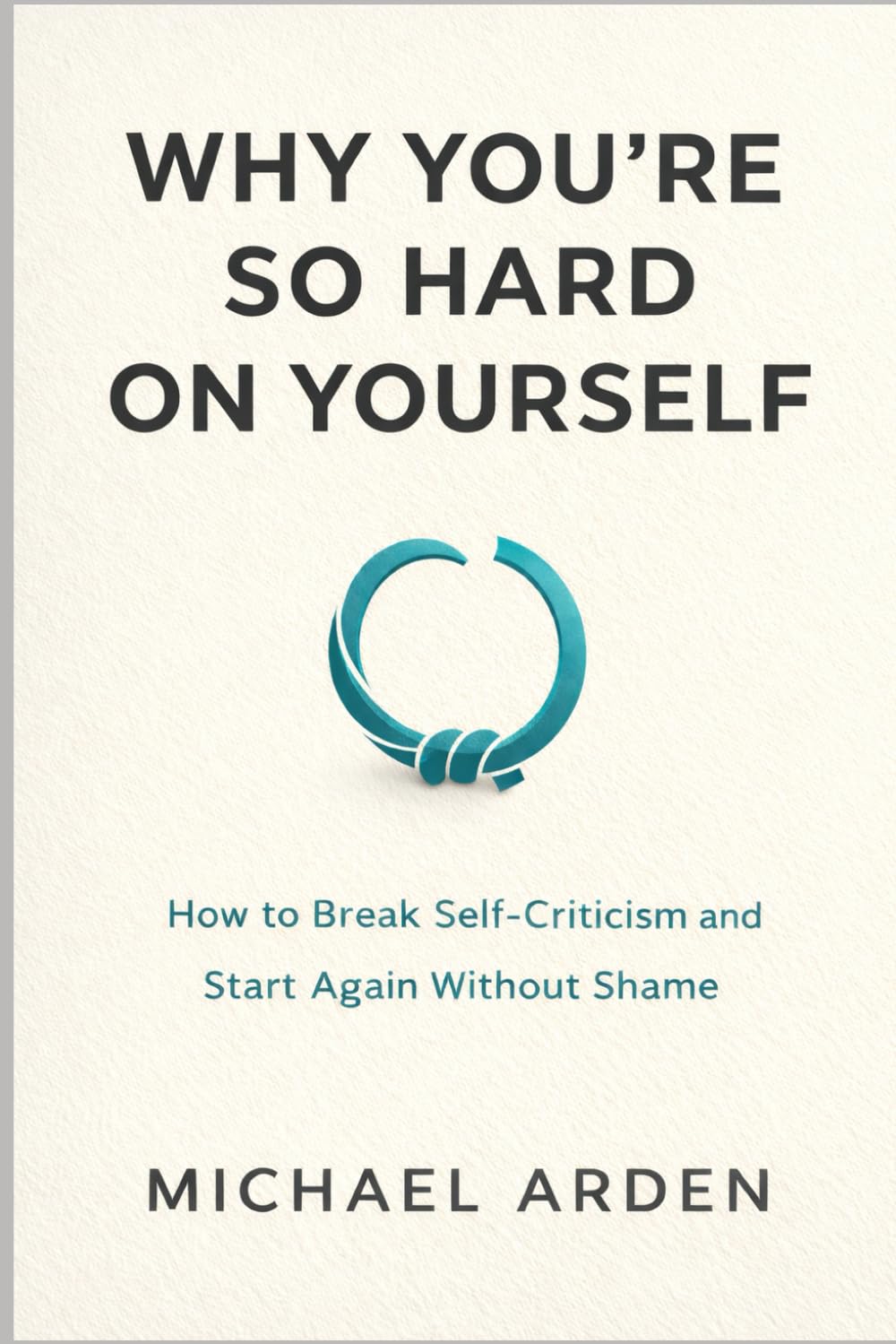 Why You’re So Hard on Yourself: How to Break Self-Criticism and Start Again Without Shame (The Back on Track Reset Series)