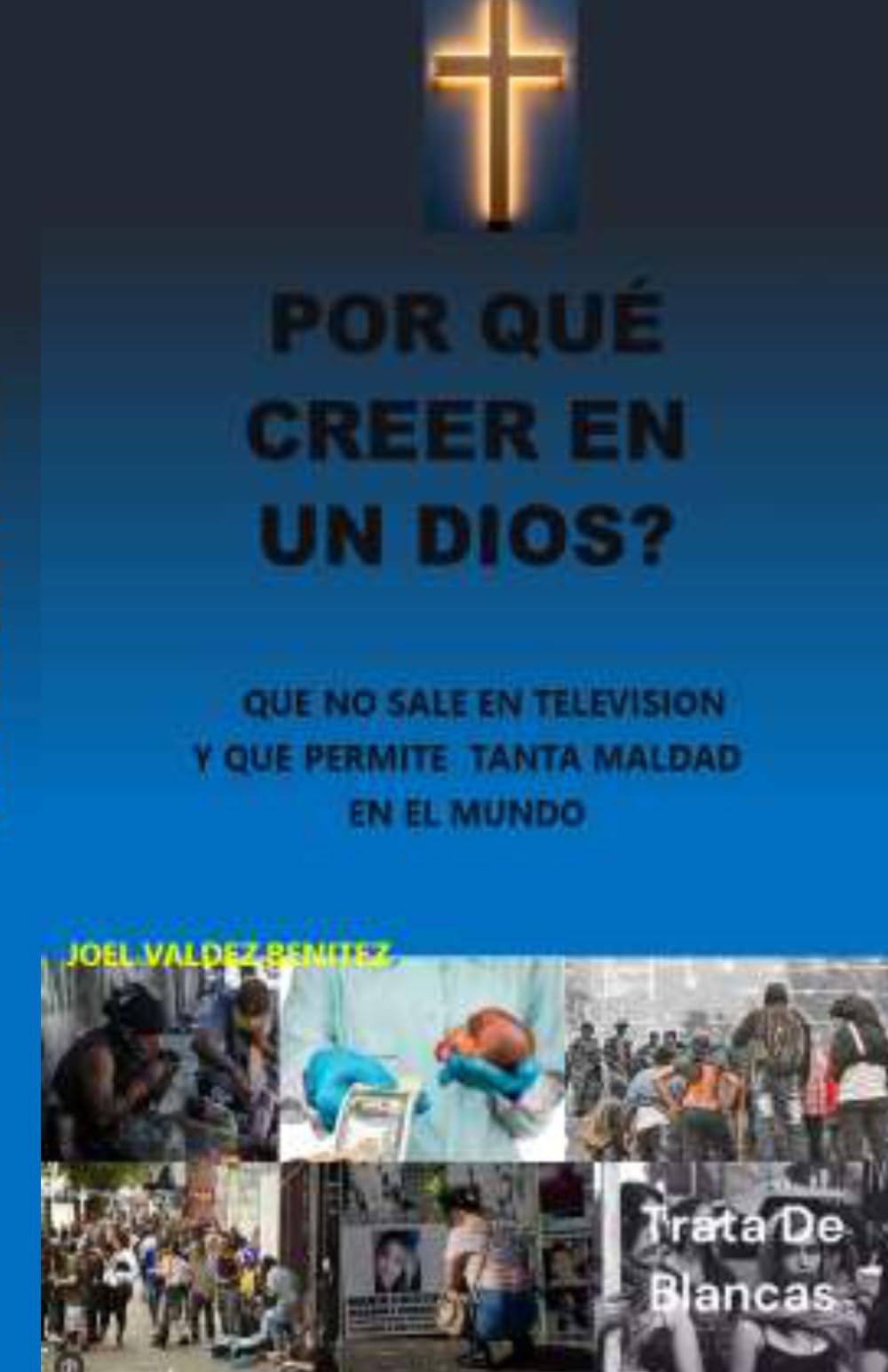 POR QUÉ NO CREER EN UN DIOS ?: QUE NO SALE EN TELEVISION Y PERMITE TANTA MALDAD EN EL MUNDO
