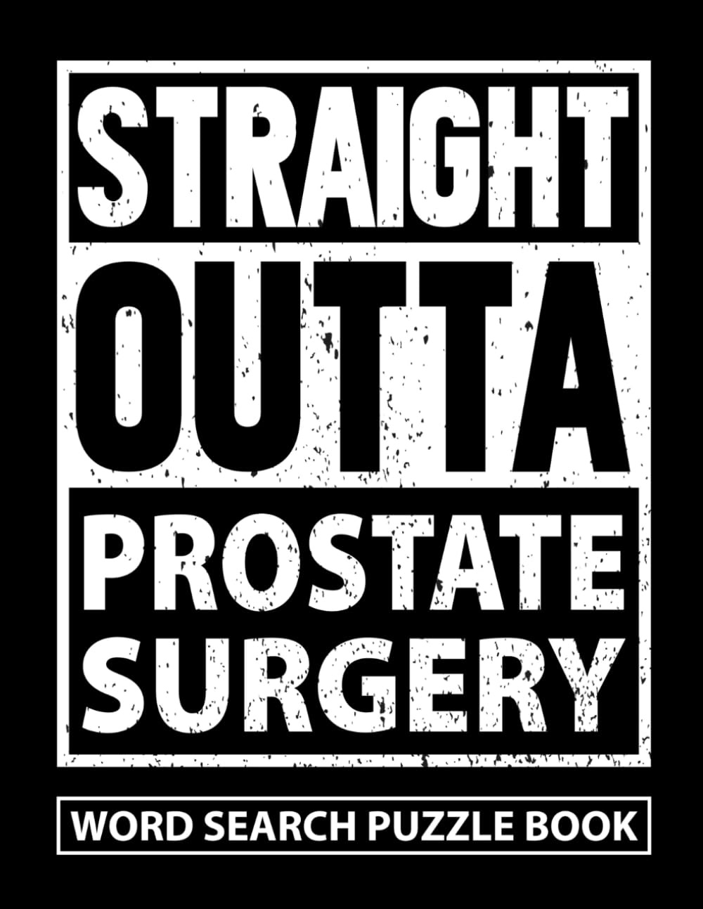 Straight Outta Prostate Surgery Word Search Puzzle Book: Funny Prostate Removal Surgery Recovery Gifts for Men (100 Puzzles) Post Prostatectomy ... Well Encouragement Gift for Cancer Patient