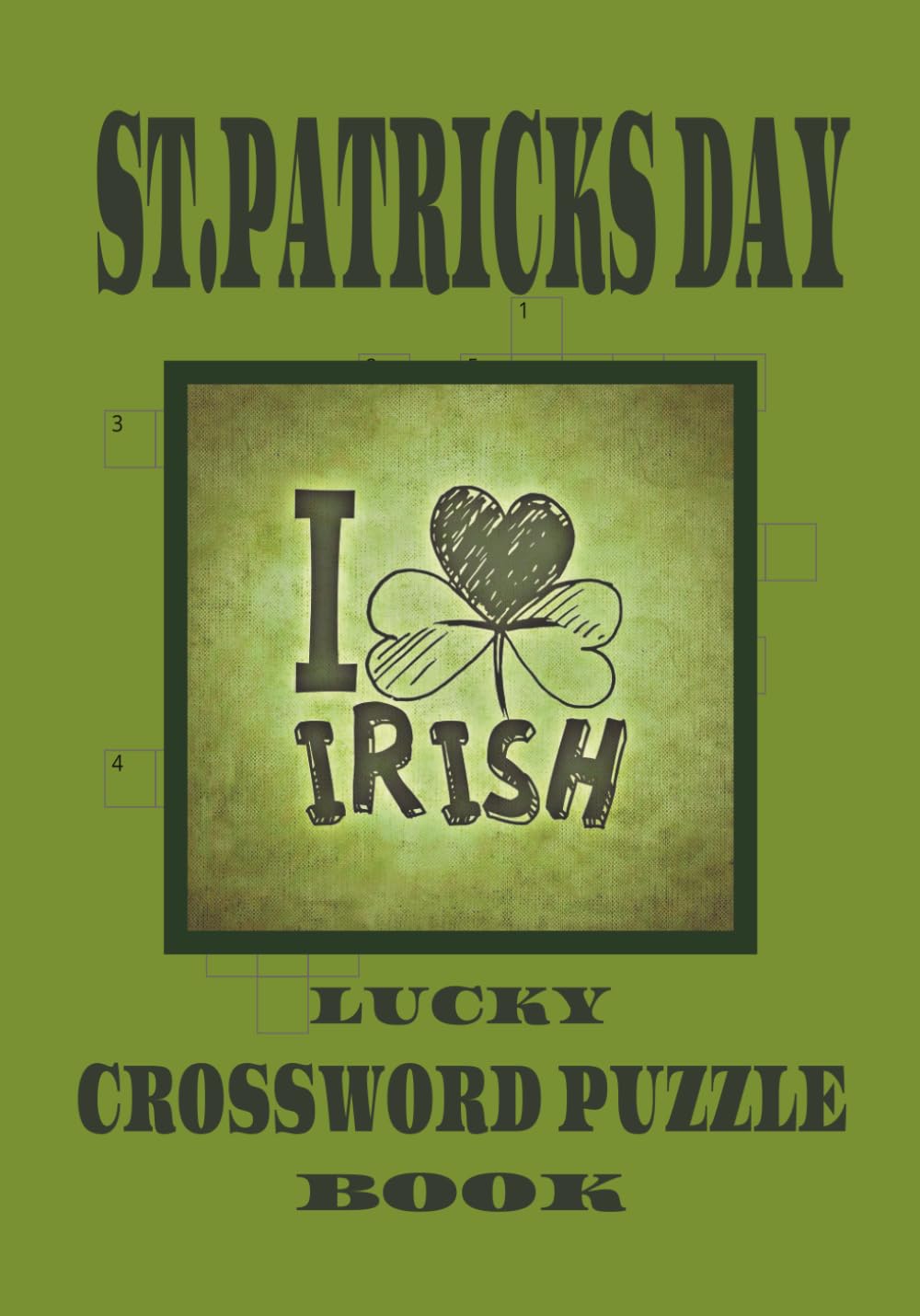 ST.PATRICK'S DAY LUCKY CROSSWORD PUZZLE BOOK I LOVE IRISH: Fun Holiday-Themed Crosswords for Teens,Adults and Seniors 7 X 10 inches 60 puzzles 120 pages