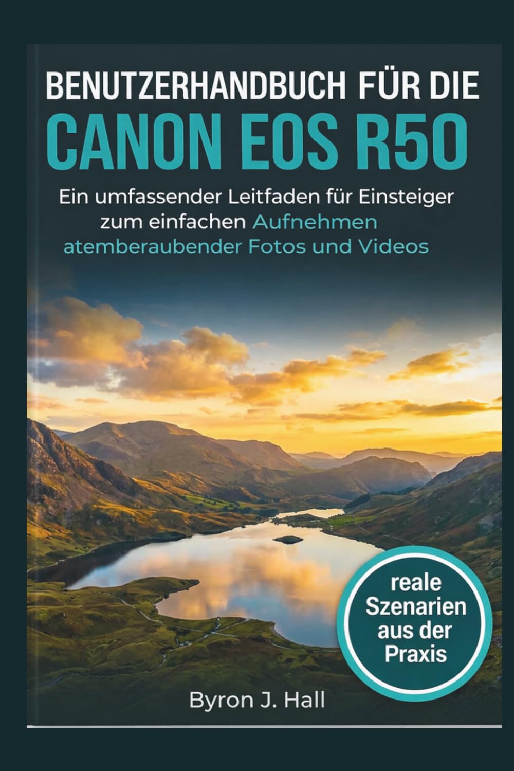 BENUTZERHANDBUCH FÜR DIE CANON EOS R50: Ein umfassender Leitfaden für Einsteiger zum einfachen Aufnehmen atemberaubender Fotos und Videos