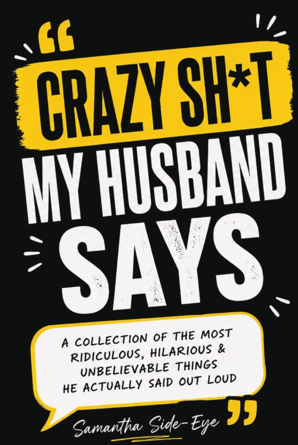 Crazy Sh*t My Husband Says: A Hilarious Memory Journal of Ridiculous Quotes, Wild Conversations & Things He Definitely Said Out Loud