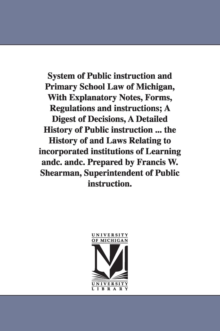 System of public instruction and primary school law of Michigan. Prepared by Francis W. Shearman, superintendent of public instruction.