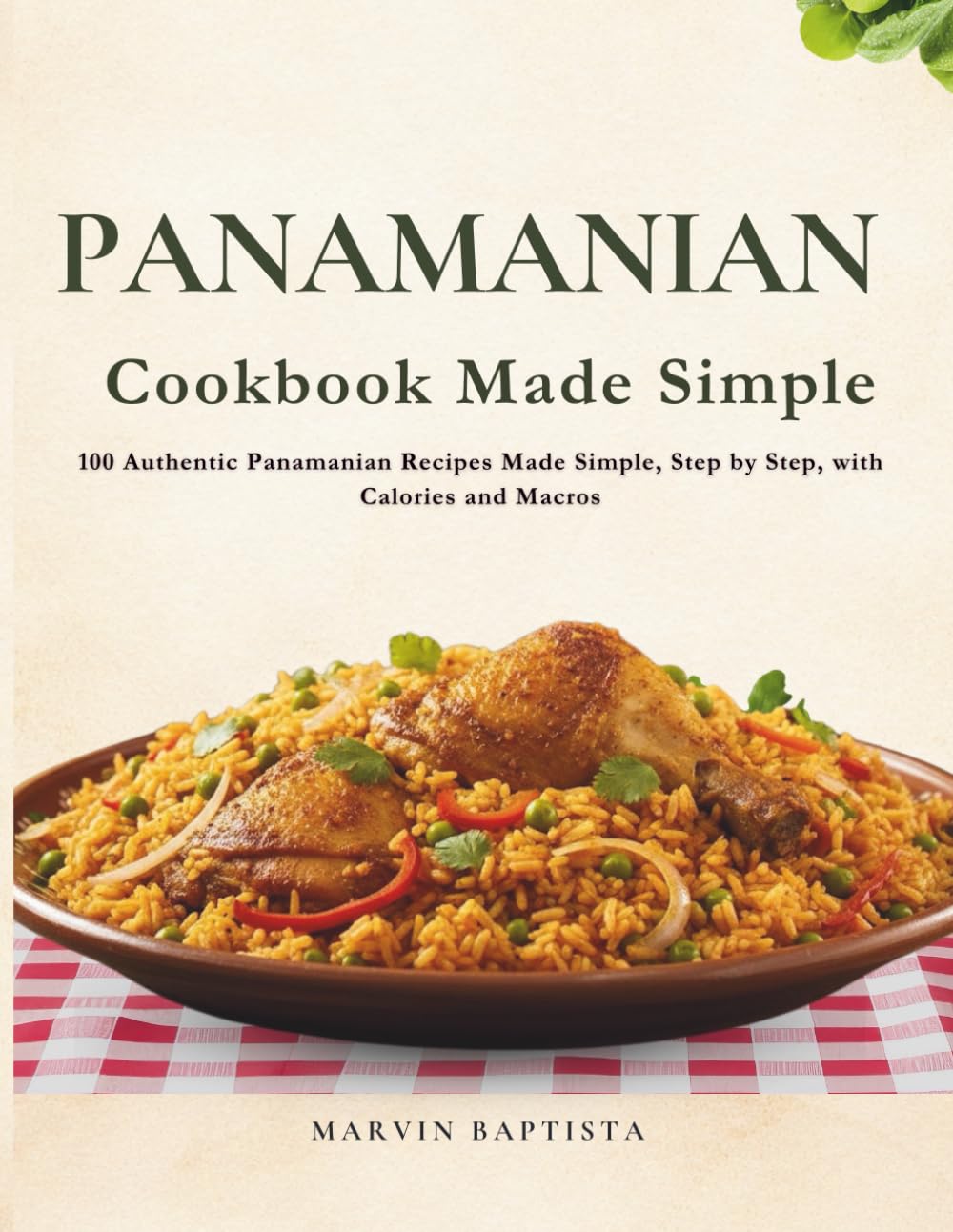 Panamanian Cookbook Made Simple: 100 Authentic Panamanian Recipes Made Simple, Step by Step, with Calories and Macros