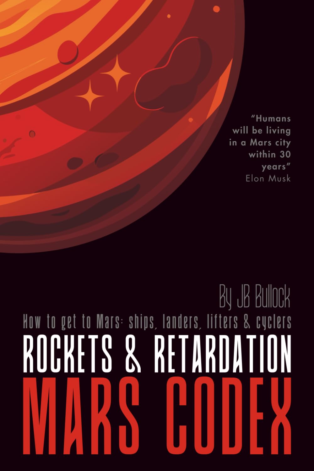 Mars Codex: Rockets & Retardation: A Guide to Interplanetary Spaceflight | How Rockets, Depots, and Cyclers, Turned Hero Missions into a Working ... Mars Codex Series -- Planetary Engineering)