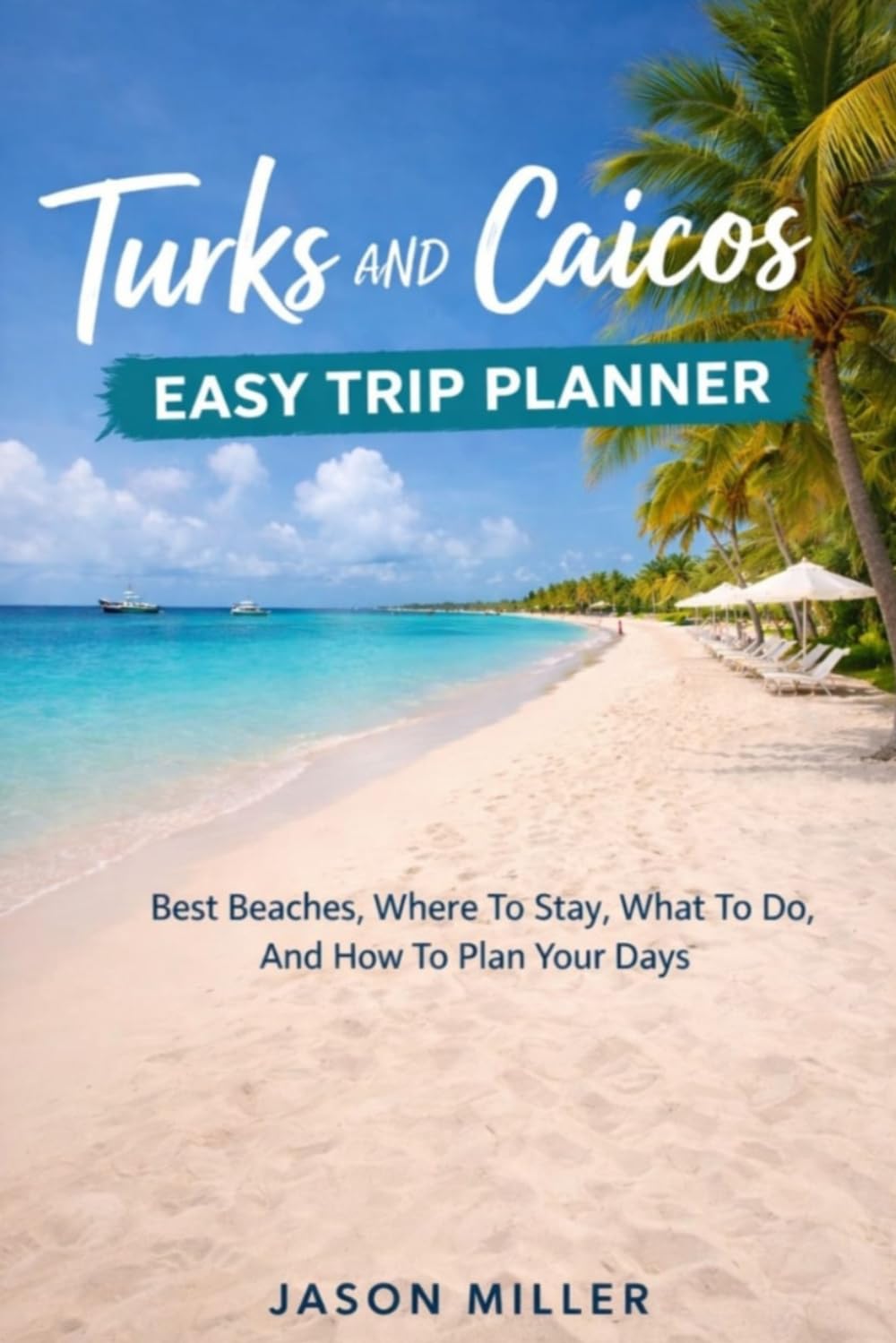 Turks and Caicos Easy Trip Planner: Best Beaches, Where To Stay, What To Do, And How To Plan Your Days