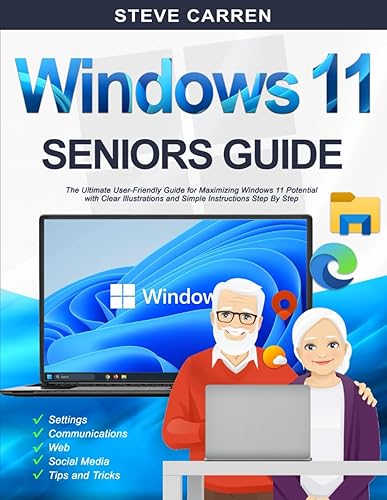 WINDOWS 11 SENIORS GUIDE: The Ultimate User-Friendly Guide for Maximizing Windows 11 Potential with Clear Illustrations and Simple Instructions Step By Step.