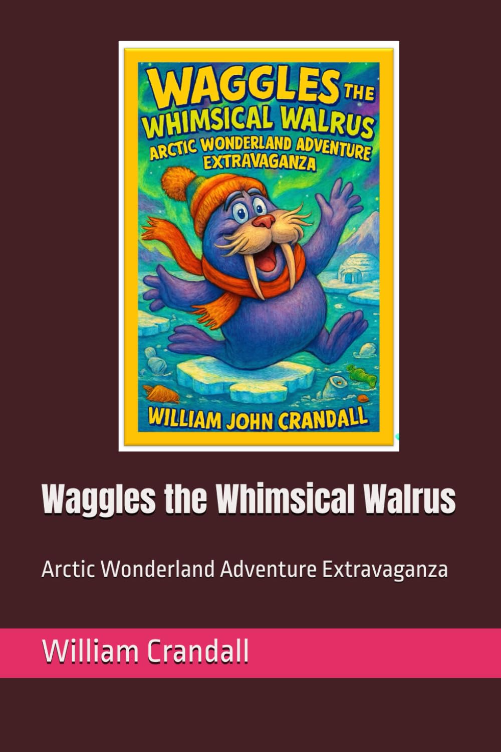 Waggles the Whimsical Walrus: Arctic Wonderland Adventure Extravaganza