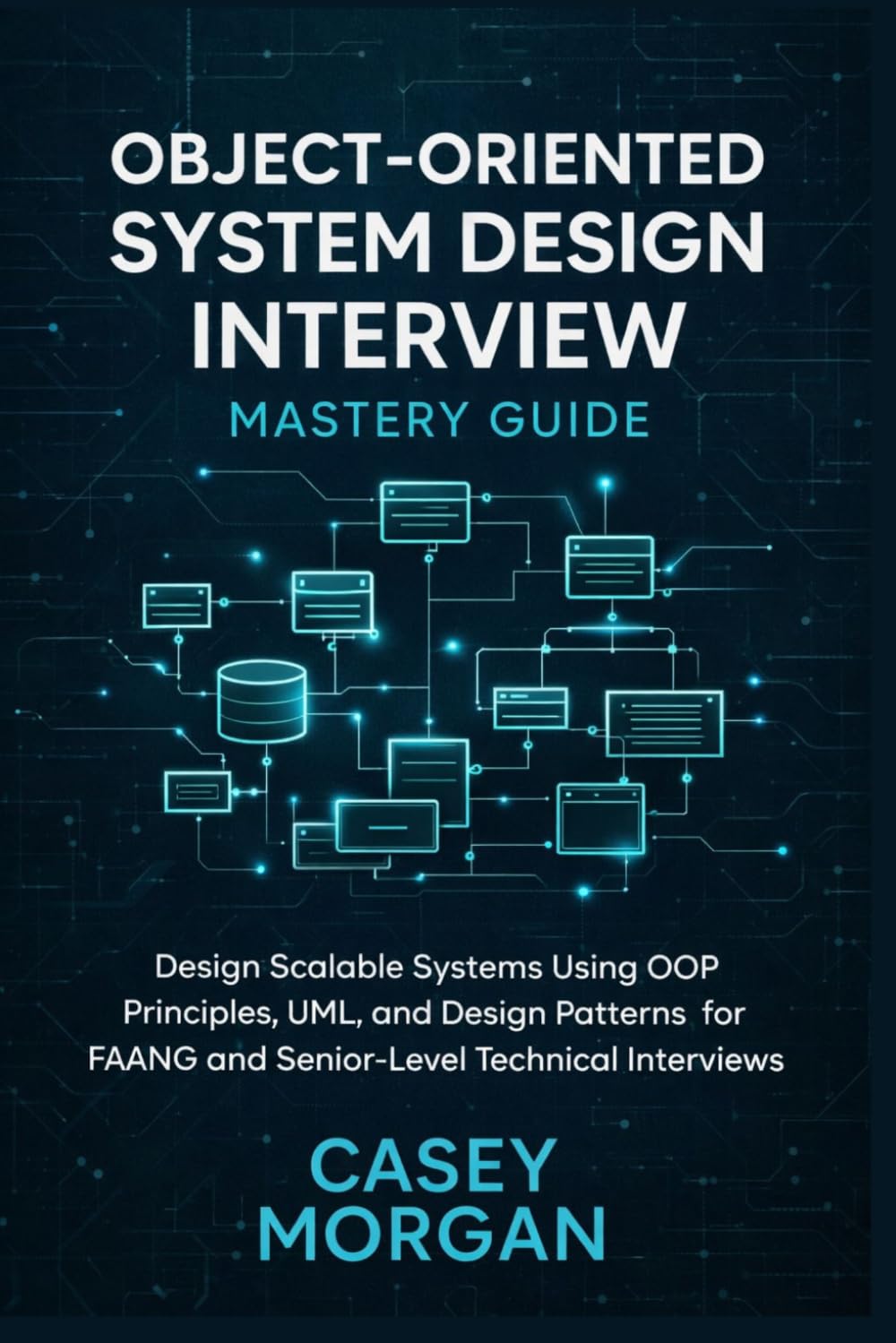 Object-Oriented System Design Interview Mastery Guide: Design Scalable Systems Using OOP Principles, UML, and Design Patterns for FAANG and Senior-Level Technical Interviews