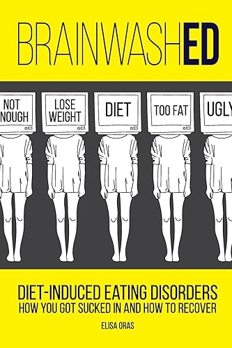 BrainwashED: Diet-Induced Eating Disorders. How You Got Sucked In and How To Recover