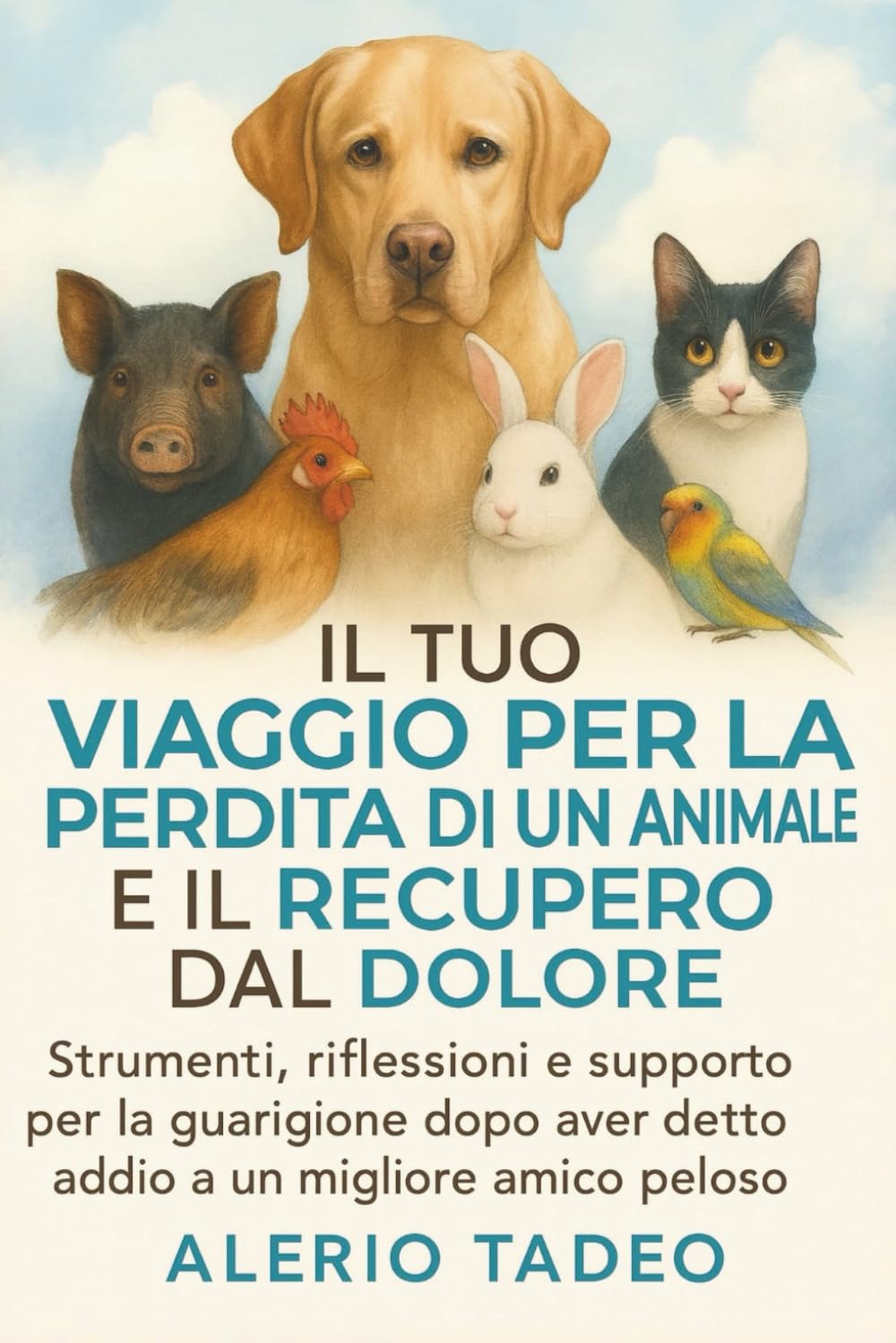 IL TUO VIAGGIO PER LA PERDITA DI UN ANIMALE E IL RECUPERO DAL DOLORE: Strumenti, riflessioni e supporto per la guarigione dopo aver detto addio a un migliore amico peloso