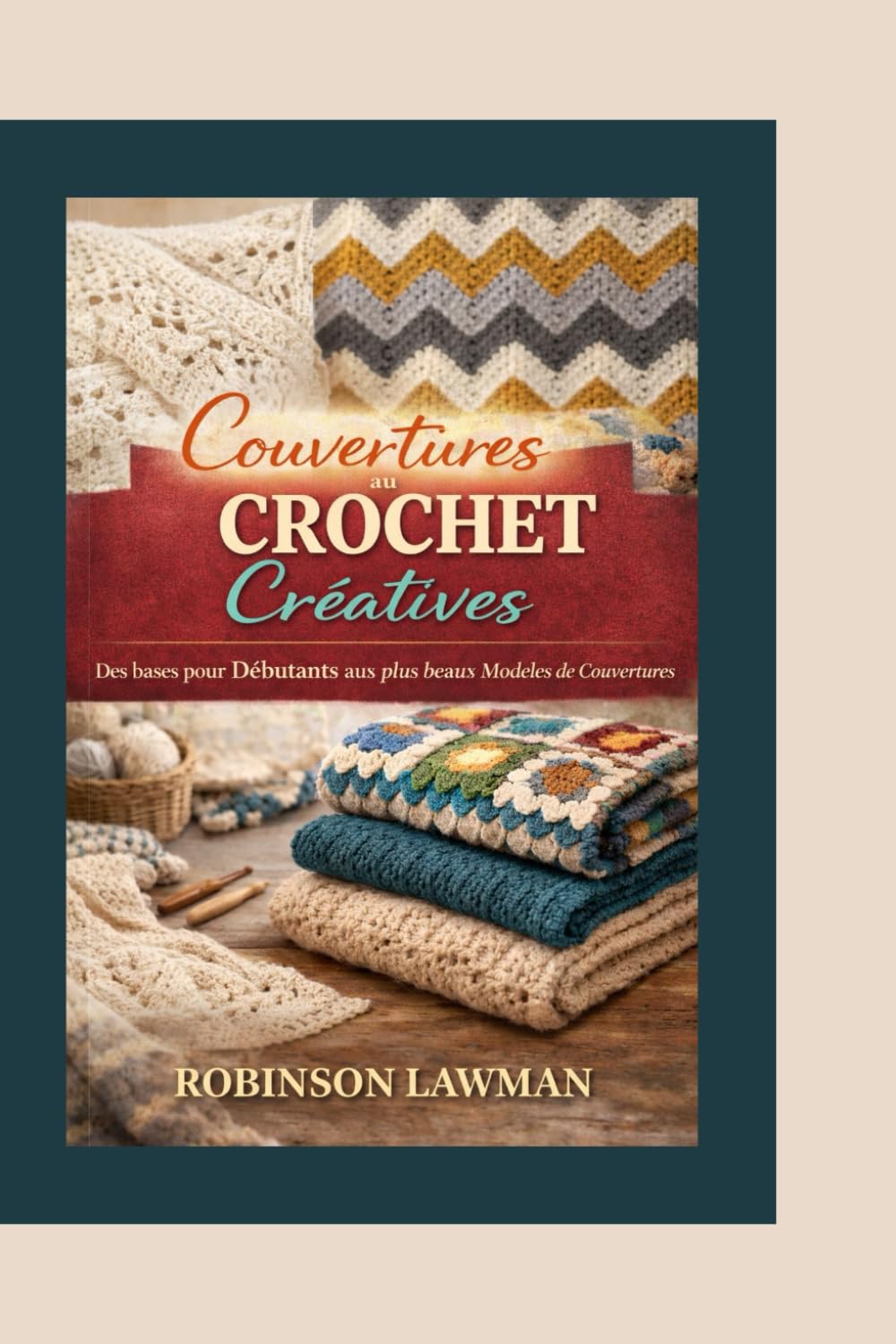 Couvertures au Crochet Créatives: Des bases pour Débutants aux plus beaux Modèles de Couvertures