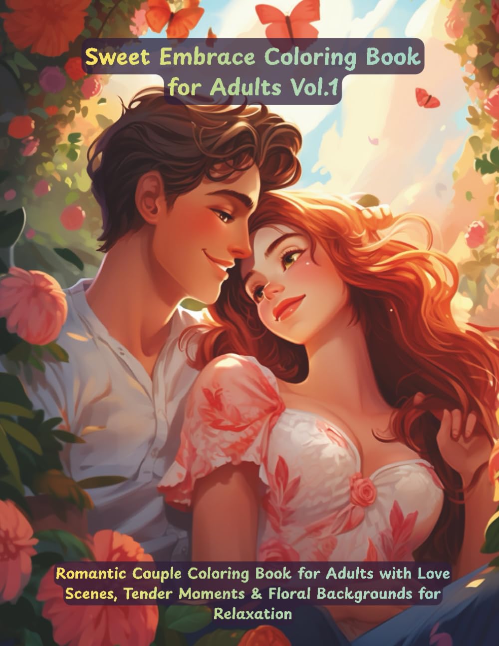 Sweet Embrace: Romantic Couple Coloring Book for Adults with Love Scenes, Tender Moments & Floral Backgrounds for Relaxation: 50 romantic ... affection, and soft emotional moments.