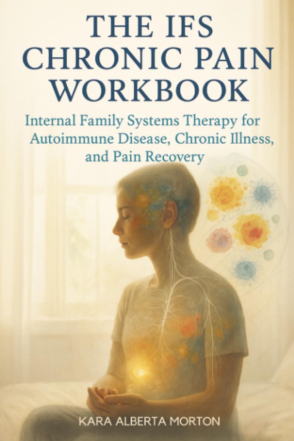 The IFS Chronic Pain Workbook: Internal Family Systems Therapy for Autoimmune Disease, Chronic Illness, and Pain Recovery