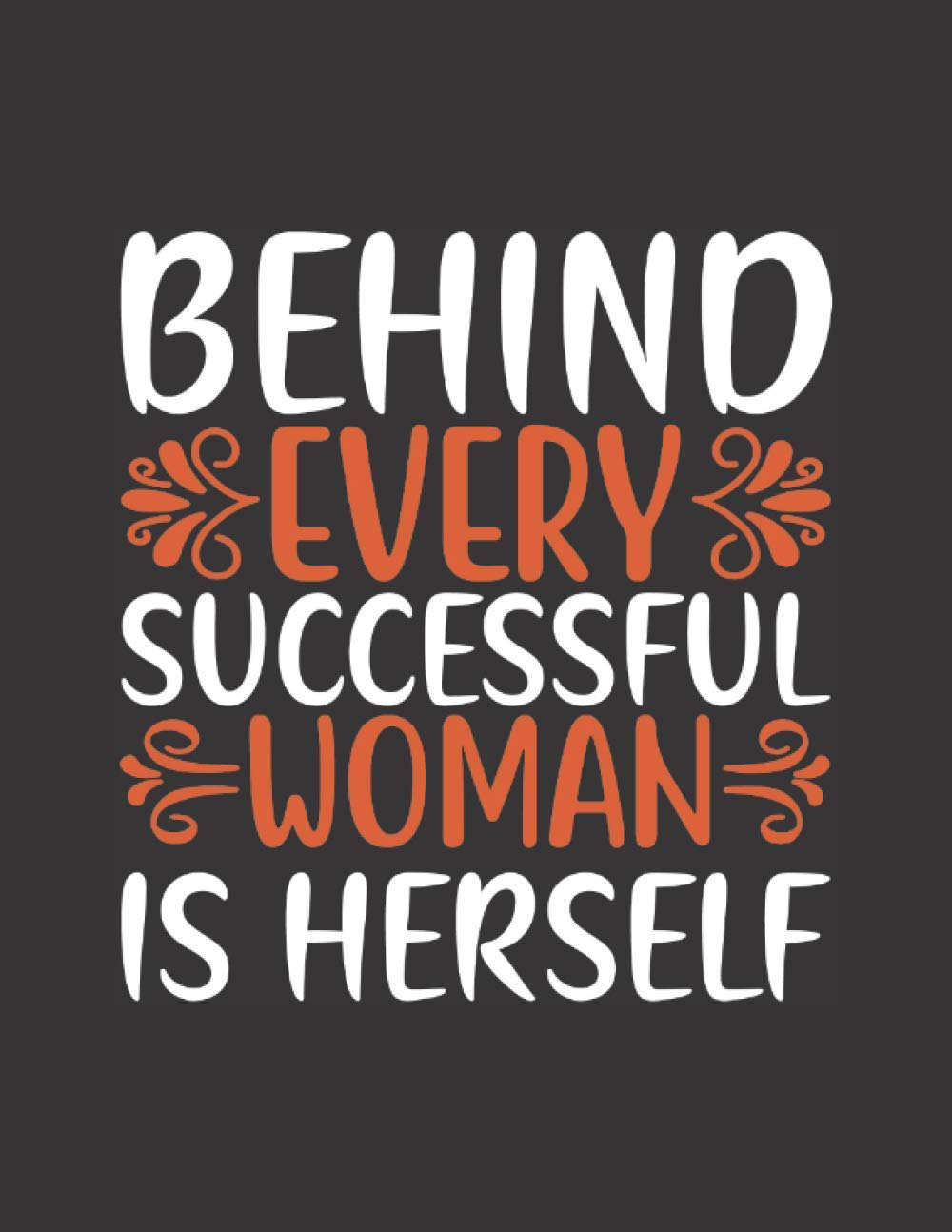 Behind Every Successful Woman Is Herself: Inspirational Composition Notebook for Strong, Independent and Brave Women, Journal Gift for Girls, Kids, Teens and Adults (Strong Women Notebooks)