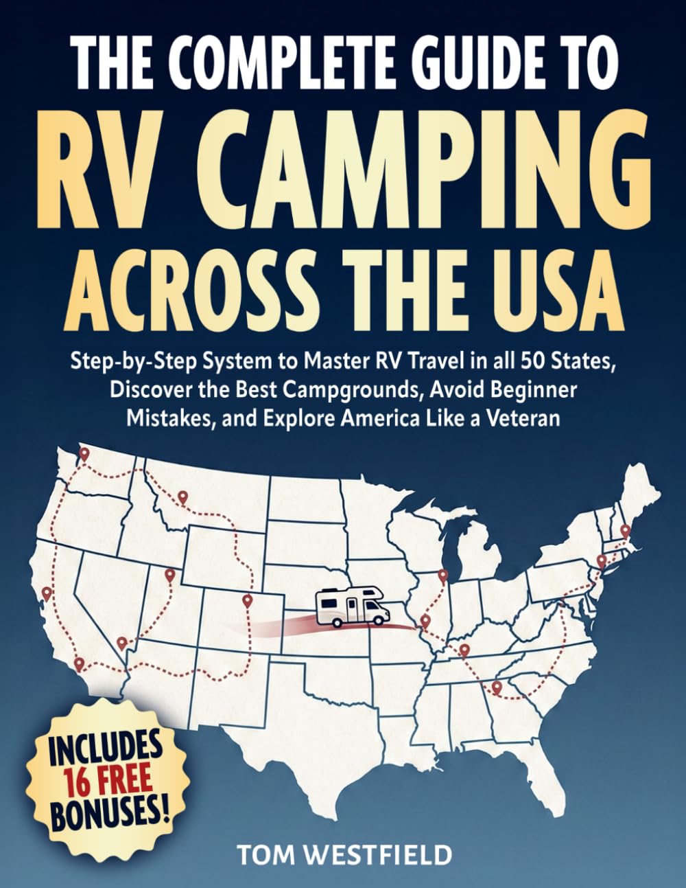 The Complete Guide to RV Camping Across the USA: Step-by-Step System to Master RV Travel in all 50 States, Discover the Best Campgrounds, Avoid ... Like a Veteran (Practical RV Travel Guides)