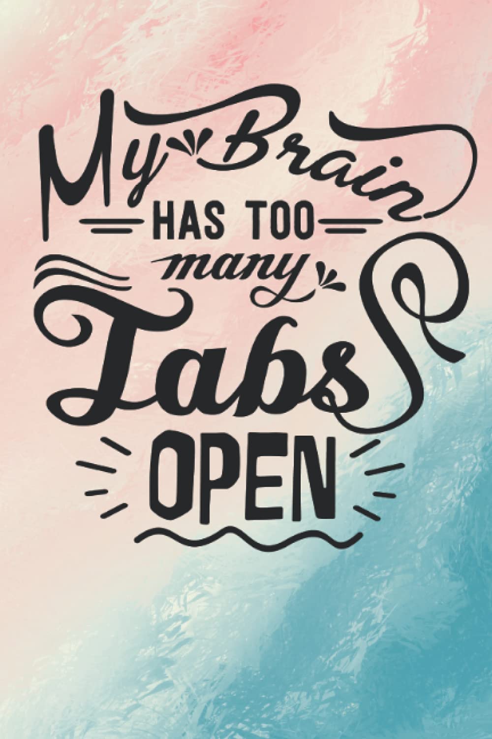 My Brain Has Too Many Tabs Open: Lined Notebook for Busy People, Moms and Dads, and People Who Like to Brain Dump