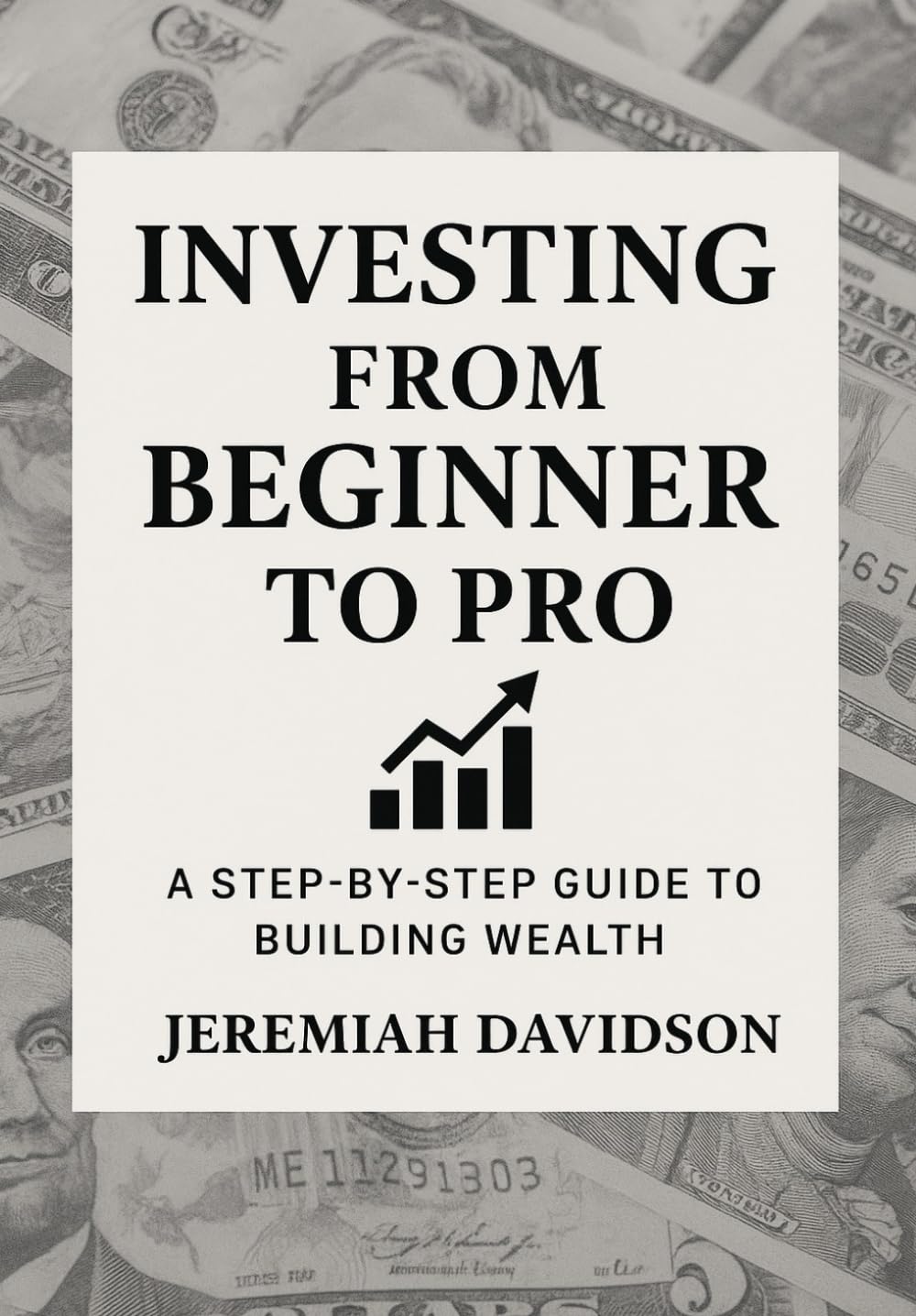 Investing From Beginner to Pro: A Step-by-Step Guide to Building Wealth: A Practical Guide to Building Wealth with Confidence