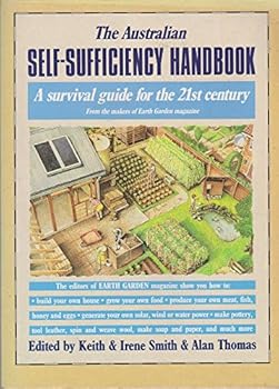 The Australian Self Sufficiency Handbook: A Survival Guide For The 21st Century, From The Makers Of Earth Garden Magazine