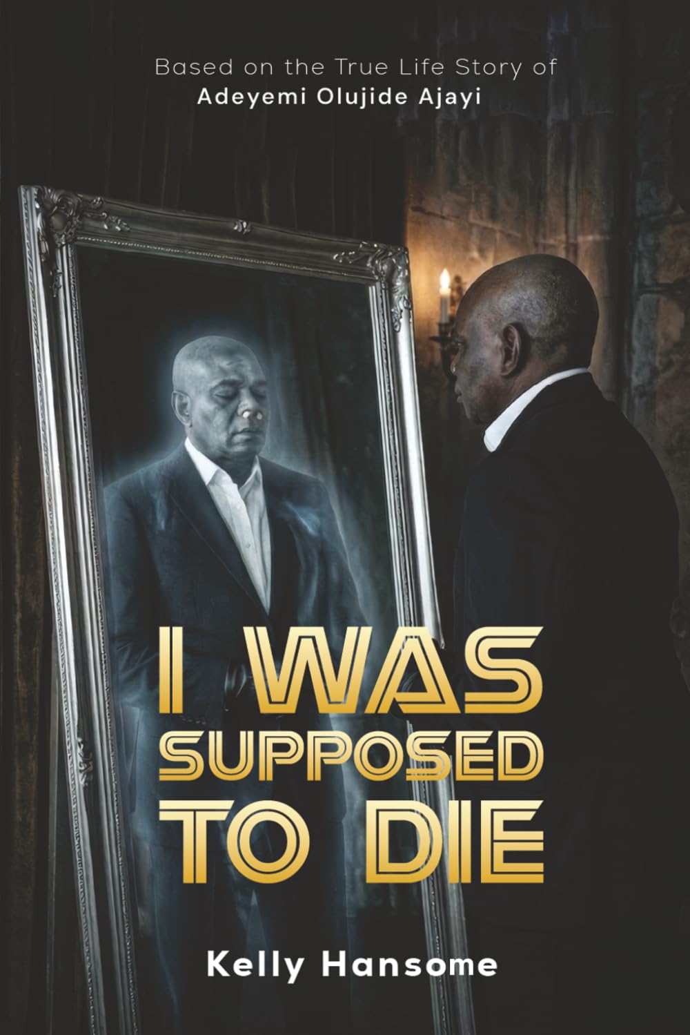 I WAS SUPPOSED TO DIE: Based on the True Life Story of Adeyemi Olujide Ajayi (AJ)