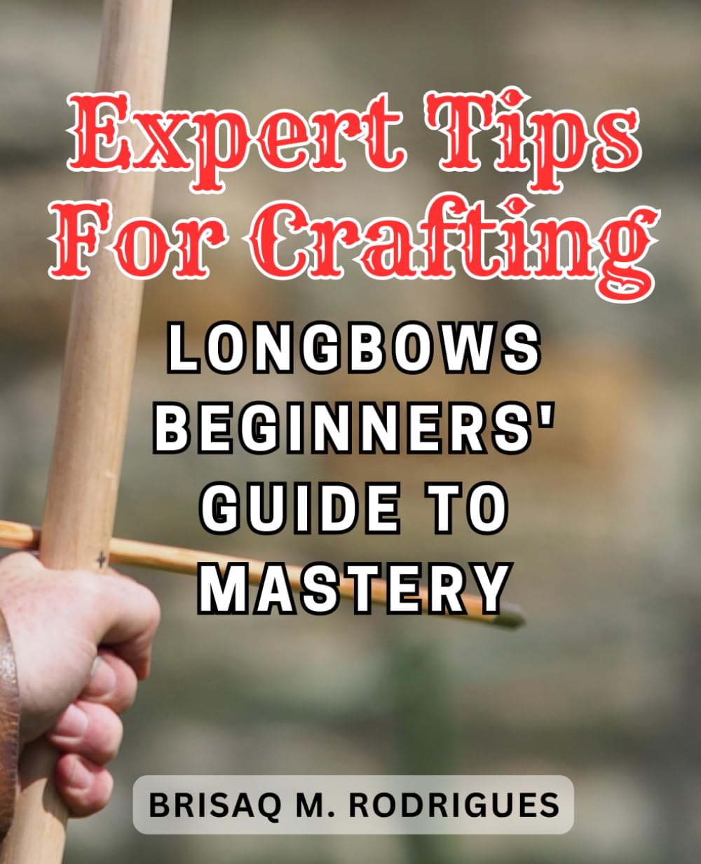 Expert Tips for Crafting Longbows Beginners' Guide to Mastery Unlock
