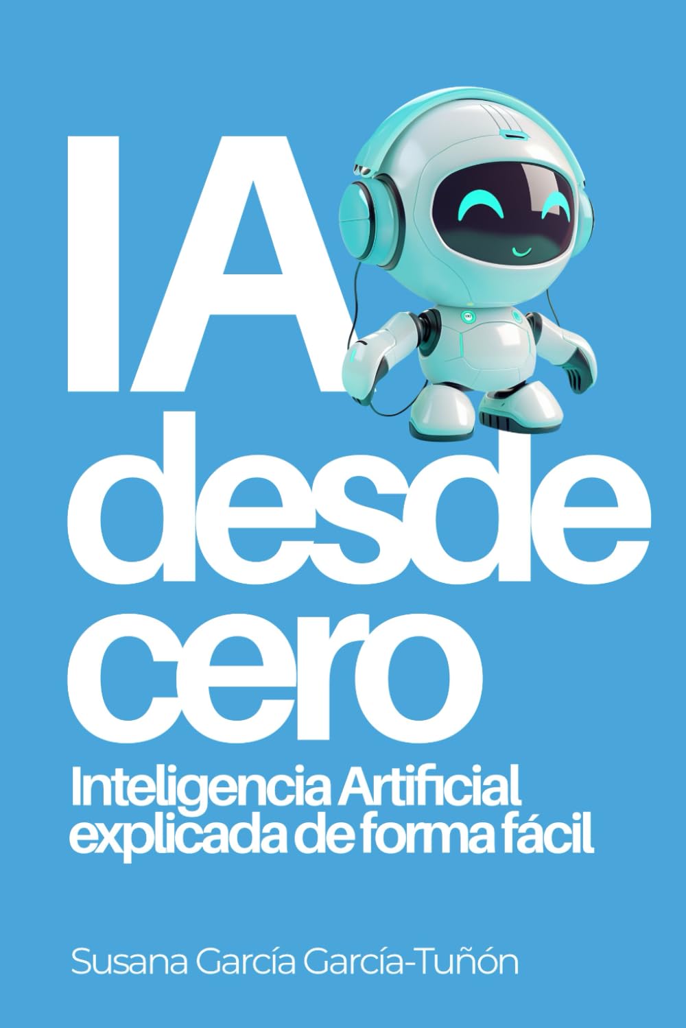 IA desde cero: Inteligencia Artificial explicada de forma fácil (Spanish Edition)