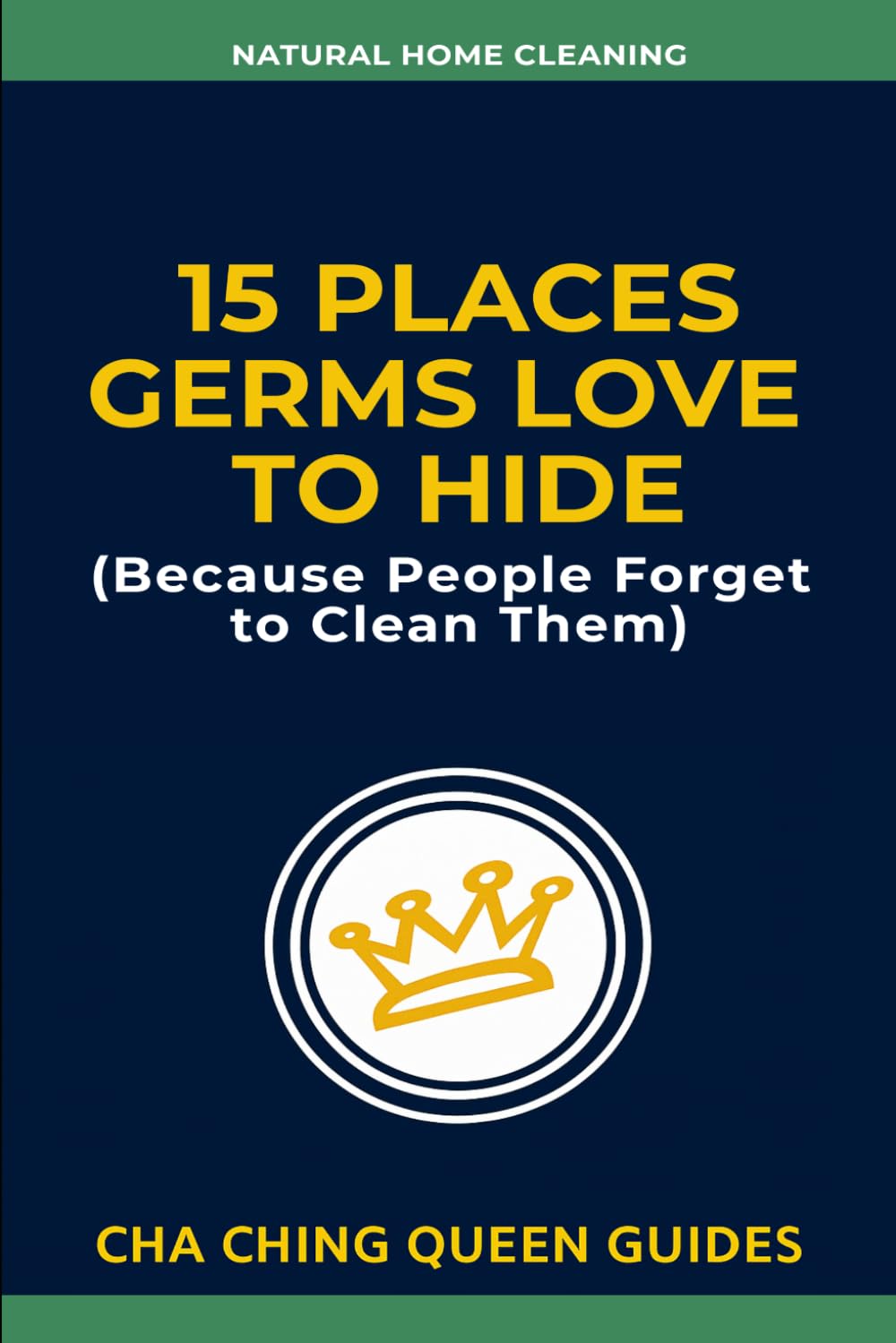 15 Places Germs Love To Hide (Because People Forget to Clean Them): Forgotten Germ Hotspots in Your Home and Easy Cleaning Tips for a Healthier, Cleaner Space (Natural Home Cleaning)