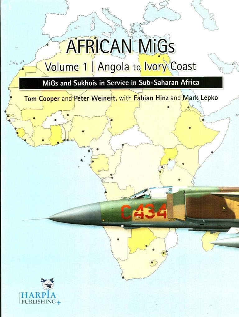 African MiGs. Volume 1: Angola to Ivory Coast: MiGs and Sukhois in Service in Sub-Saharan Africa